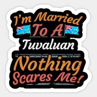 I'm Married To A Tuvaluan Nothing Scares Me - Gift for Tuvaluan From Tuvalu Oceania,Polynesia, Sticker